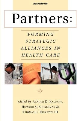Partners: Forming Strategic Alliances in Health Care by Kaluzny, Arnold D.