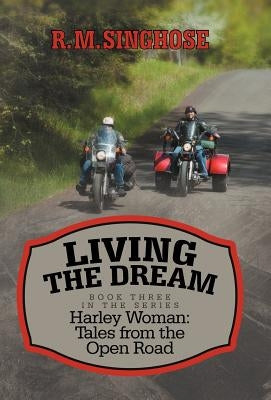 Living the Dream: Harley Woman: Tales from the Open Road by Singhose, R. M.