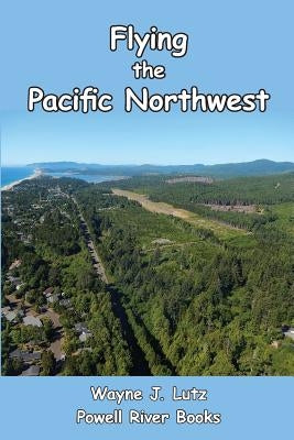 Flying the Pacific Northwest by Lutz, Wayne J.