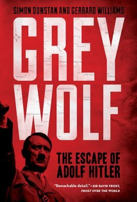 Grey Wolf: The Escape of Adolf Hitler by Dunstan, Simon