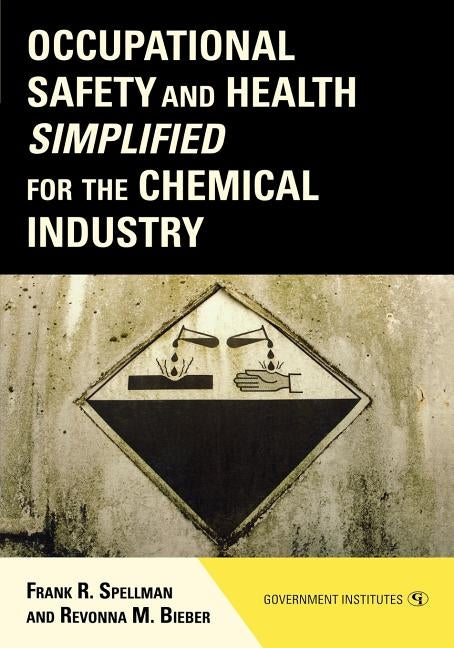 Occupational Safety and Health Simplified for the Chemical Industry by Spellman, Frank R.