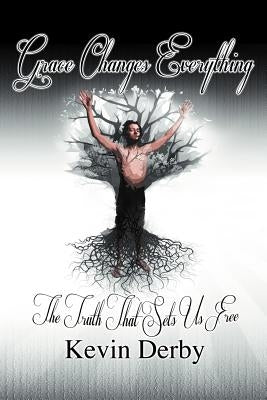 Grace Changes Everything: The Truth That Sets Us Free..... by Derby, Kevin
