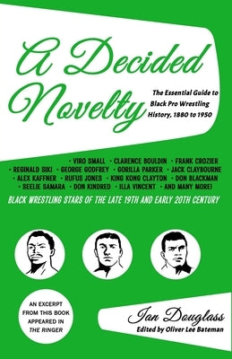 A Decided Novelty: The Essential Guide to Black Pro Wrestling History, 1880 - 1950 by Bateman, Oliver Lee