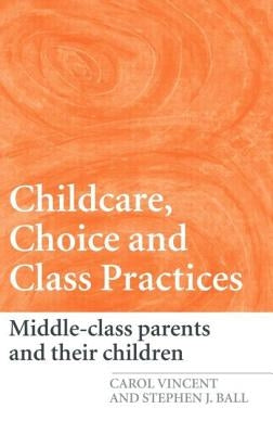 Childcare, Choice and Class Practices: Middle Class Parents and their Children by Vincent, Carol