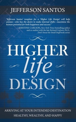 Higher Life Design: Arriving at Your Intended Destination Healthy, Wealthy, and Happy by Santos, Jefferson