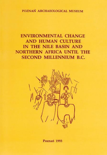 Environmental Change and Human Culture in the Nile Basin and Northern Africa Until the Second Millennium B.C. by Alexander, John