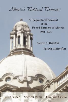 Alberta's Political Pioneers: A Biographical Account of the United Farmers of Alberta by Mardon, Austin