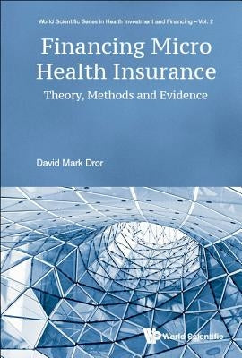 Financing Micro Health Insurance: Theory, Methods and Evidence by Dror, David M.