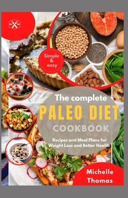 The Complete Paleo Diet Cookbook: Recipes and Meal Plans for Weight loss and Better Health by Thomas, Michelle