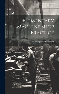 Elementary Machine Shop Practice by Palmateer, Theron Josiah