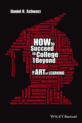 How to Succeed in College and Beyond: The Art of Learning by Schwarz, Daniel R.