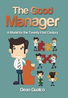 The Good Manager: A Model for the Twenty-First Century by Gualco, Dean