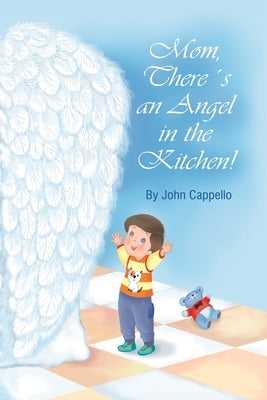 Mom! There's an Angel in the Kitchen by Cappello, John