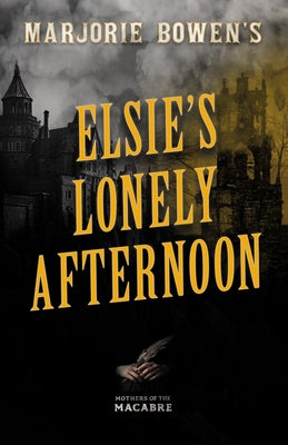 Marjorie Bowen's Elsie's Lonely Afternoon by Bowen, Marjorie