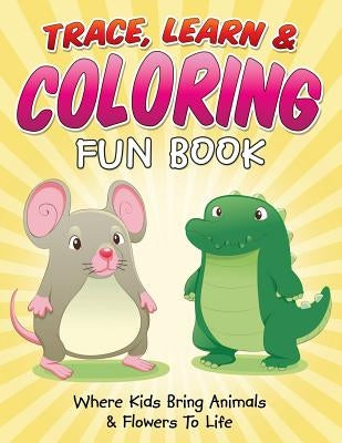 Trace, Learn & Coloring Fun Book: Where Kids Bring Animals & Flowers To Life by Packer, Bowe