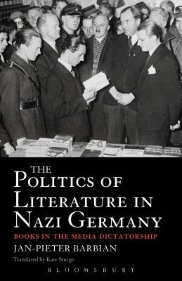 The Politics of Literature in Nazi Germany: Books in the Media Dictatorship by Barbian, Jan-Pieter