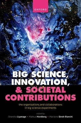 Big Science, Innovation, and Societal Contributions: The Organisations and Collaborations in Big Science Experiments by Liyanage, Shantha