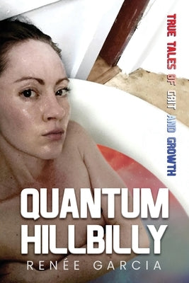 Quantum Hillbilly: True Tales of Grit and Growth by Garcia, Ren?e