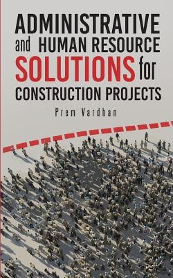 Administrative and Human Resource Solutions for Construction Projects by Vardhan, Prem