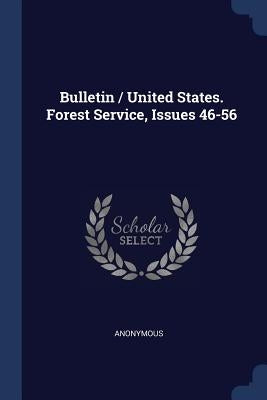 Bulletin / United States. Forest Service, Issues 46-56 by Anonymous