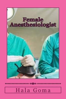 Female Anesthesiologist: Female Anesthesiologist by Goma, Hala Mostafa