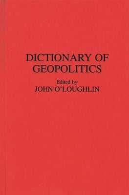 Dictionary of Geopolitics by O'Loughlin, John