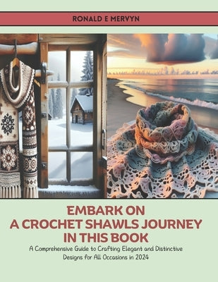 Embark on a Crochet Shawls Journey in this Book: A Comprehensive Guide to Crafting Elegant and Distinctive Designs for All Occasions in 2024 by Mervyn, Ronald E.