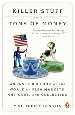 Killer Stuff and Tons of Money: An Insider's Look at the World of Flea Markets, Antiques, and Collecting by Stanton, Maureen