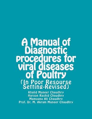 A Manual of Diagnostic Procedures for Viral Diseases of Poultry: (in Poor Resourse Setting-Revised) by Chaudhry, Haroon Rashid