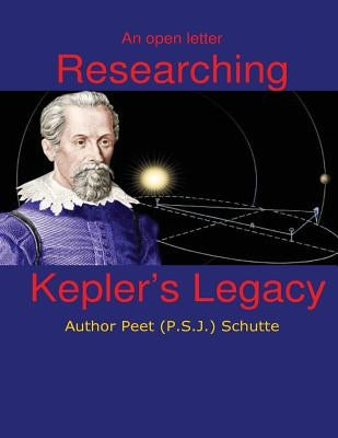 An open letter Researching Kepler's Legacy by Schutte, Peet (P S. J. ).