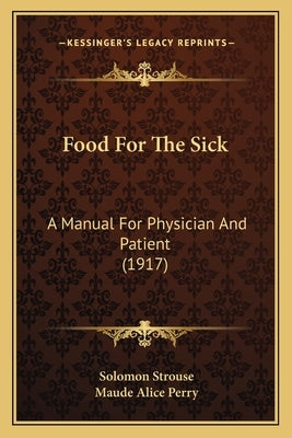 Food For The Sick: A Manual For Physician And Patient (1917) by Strouse, Solomon