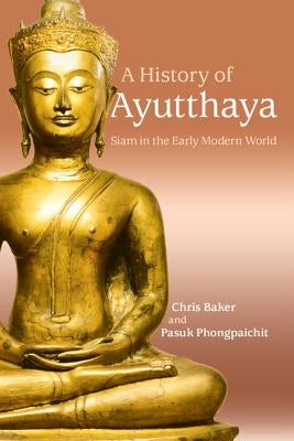 A History of Ayutthaya: Siam in the Early Modern World by Baker, Chris