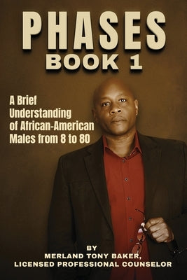 Phases Book 1: A Brief Understanding of African-American Males from 8 to 80 by Baker, Merland Tony