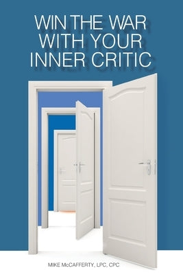 Win the War with Your Inner Critic: Understanding the Inner Critic's Role in Your Success by McCafferty, Mike
