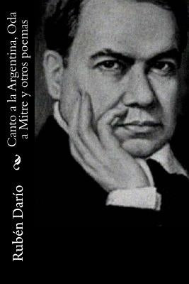 Canto a la Argentina, Oda a Mitre y otros poemas by Dario, Ruben