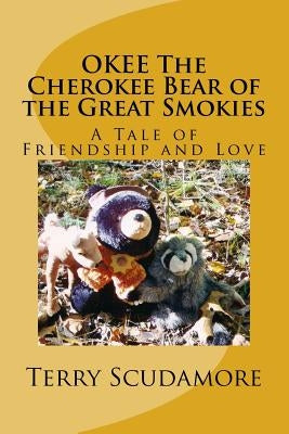 OKEE The Cherokee Bear of the Great Smokies: A Tale of Friendship and Love by Scudamore, Terry