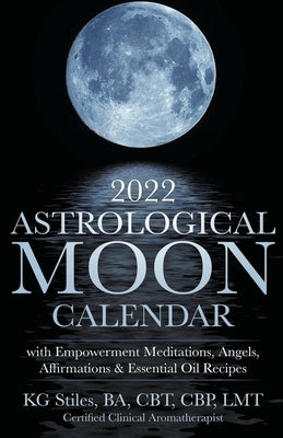 2022 Astrological Moon Calendar with Meditations & Essential Oils +Recipes to Use by Stiles, Kg