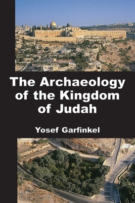 The Archaeology of the Kingdom of Judah by Garfinkel, Yosef