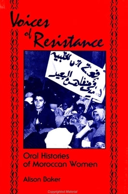 Voices of Resistance: Oral Histories of Moroccan Women by Baker, Alison