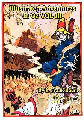 Illustrated Adventures in Oz Vol III: The Patchwork Girl of Oz, Tik Tok of Oz, and the Scarecrow of Oz by Baum, L. Frank