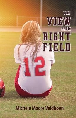 The View From Right Field by Moore Veldhoen, Michele
