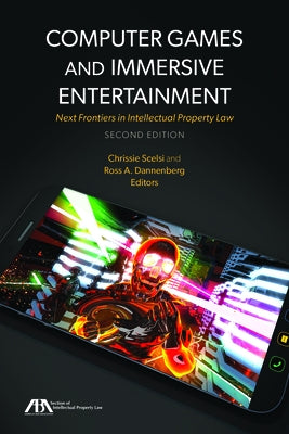 Computer Games and Immersive Entertainment: Next Frontiers in Intellectual Property Law, Second Edition by Scelsi, Christina