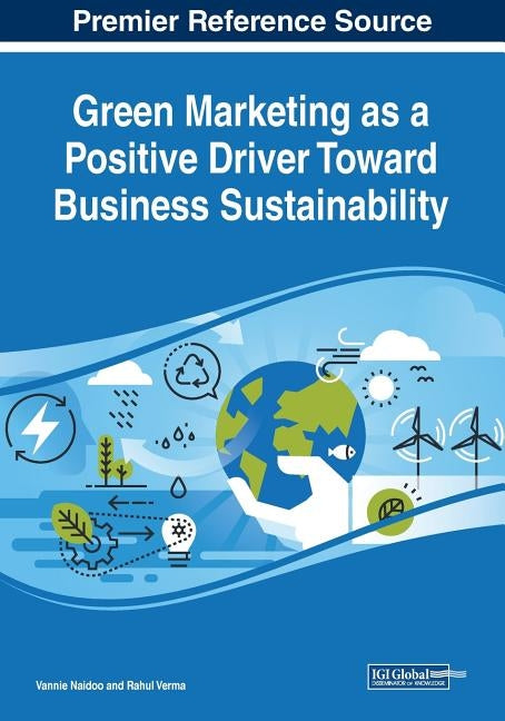 Green Marketing as a Positive Driver Toward Business Sustainability by Naidoo, Vannie