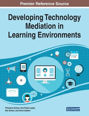 Developing Technology Mediation in Learning Environments by Soares, Filomena