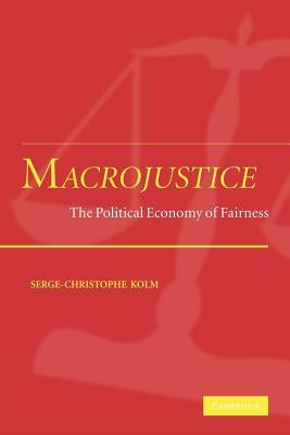 Macrojustice: The Political Economy of Fairness by Kolm, Serge-Christophe
