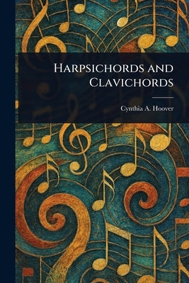 Harpsichords and Clavichords by Hoover, Cynthia A. (Cynthia Adams)