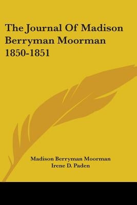 The Journal Of Madison Berryman Moorman 1850-1851 by Moorman, Madison Berryman