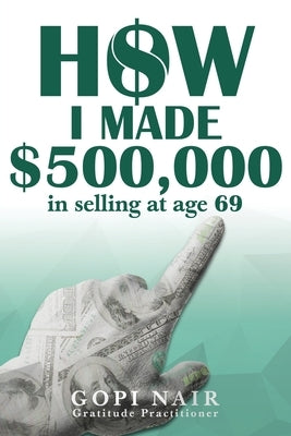 How I Made $500,000 in Selling at Age 69 by Nair, Gopi