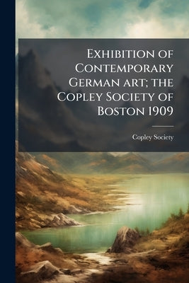 Exhibition of Contemporary German art; the Copley Society of Boston 1909 by Copley Society (Boston, Mass ).