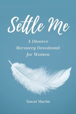 Settle Me: A Divorce Recovery Devotional for Women by Martin, Tawni